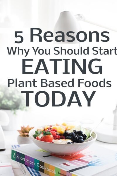5 Reasons Why You Should Start Eating Plant-Based Foods